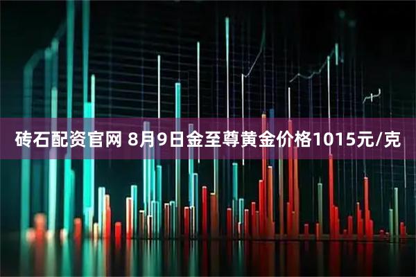 砖石配资官网 8月9日金至尊黄金价格1015元/克