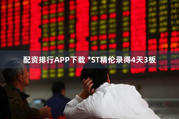 配资排行APP下载 *ST精伦录得4天3板